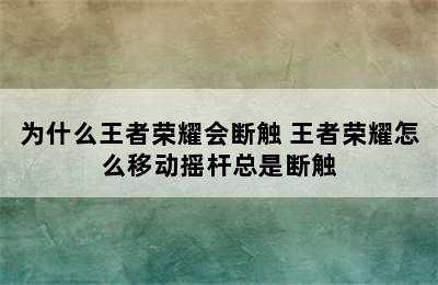 为什么王者荣耀会断触 王者荣耀怎么移动摇杆总是断触